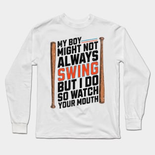 My Boy Might Not Always Swing But I Do So Watch Your Mouth Long Sleeve T-Shirt